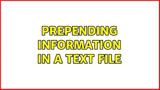 Prepending Information In A Text File 3 Solutions