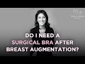 Do I Need To Wear A Surgical Bra Following Breast Augmentation