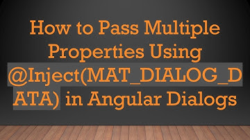 How to Pass Multiple Properties Using @ Inject(MAT_DIALOG_DATA) in Angular Dialogs