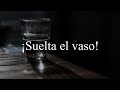 ¡Suelta el vaso!