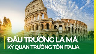 ĐẤU TRƯỜNG LA MÃ: KỲ QUAN TRƯỜNG TỒN ITALIA