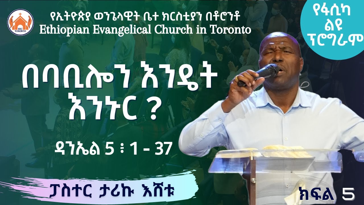 በባቢሎን እንዴት እንኑር ?  | ዳንኤል 5 ፥ 1 - 31   | ክፍል 5 | ፓስተር ታሪኩ እሸቱ