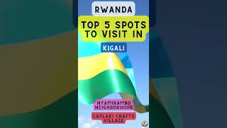 Top 5 Spots To Visit In Kigali Rwanda