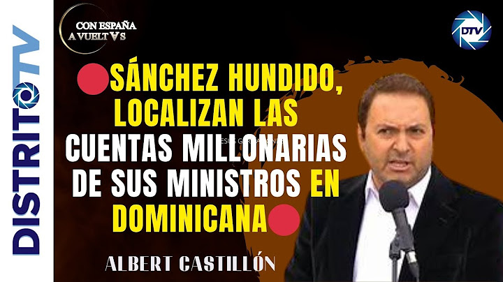 🔴ALBERT CASTILLÓN🔴 SÁNCHEZ HUNDIDO, LOCALIZAN LAS CUENTAS MILLONARIAS DE SUS MINISTROS EN DOMINICANA