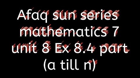 Afaq sun series mathematics 7 solution || Exercise 8.4 part (a till n )