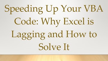 Speeding Up Your VBA Code: Why Excel is Lagging and How to Solve It