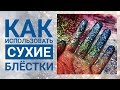 КАК ИСПОЛЬЗОВАТЬ СУХИЕ БЛЁСТКИ ? БЛЁСТКИ НА НОГТЯХ