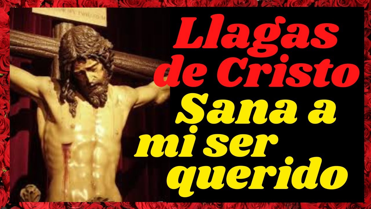 🙏ORACIÓN a las SANTAS LLAGAS de CRISTO por la SALUD de un FAMILIAR ENFERMO🙌 YouTube 🙏ORACIÓN a las SANTAS LLAGAS de CRISTO por la SALUD de un FAMILIAR ENFERMO🙌 YouTube