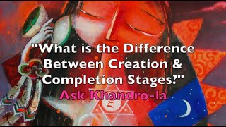 Ask Khandro-la - What is the difference between Creation and Completion Stages?