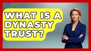 What Is a Dynasty Trust? | Wealth and Estate Planners