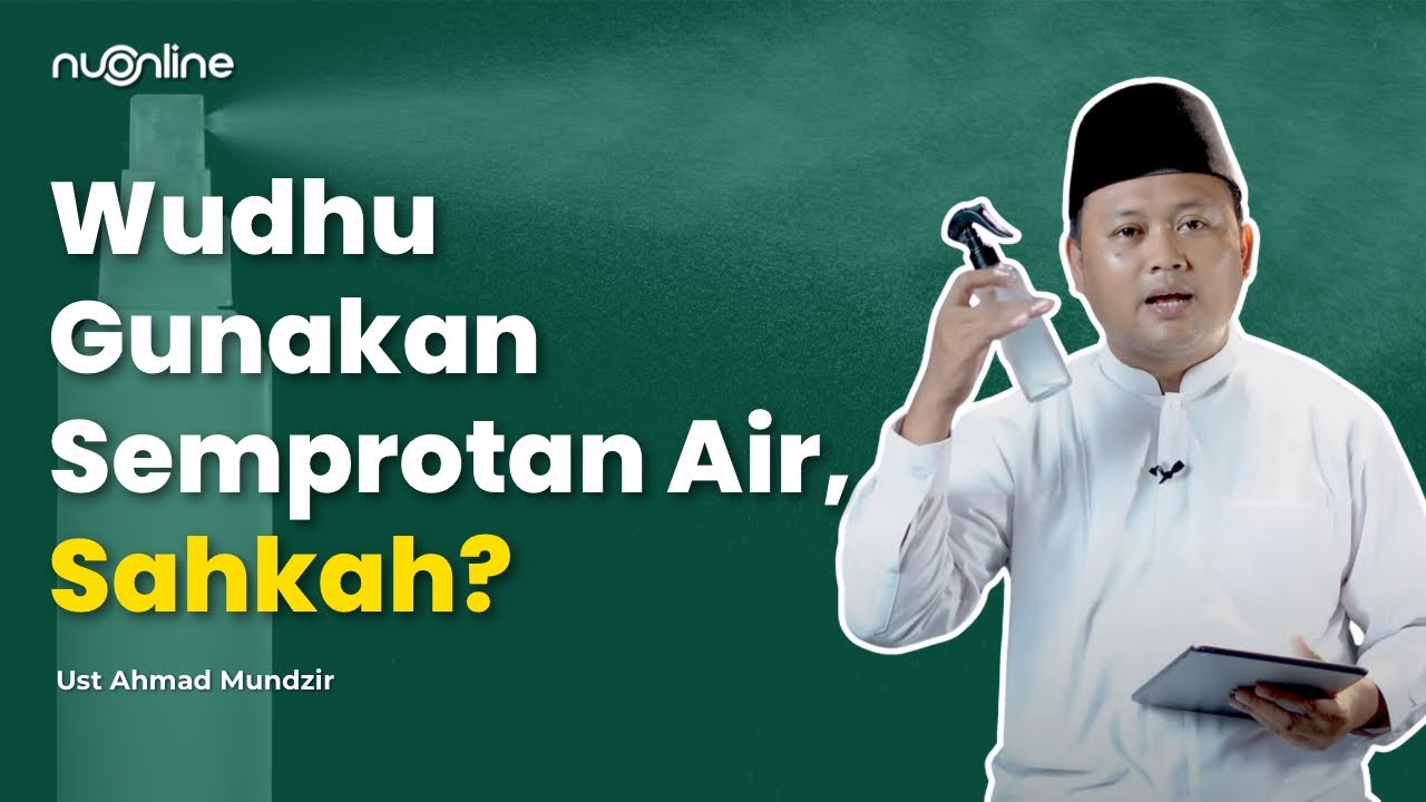 Awas! Banyak yang Salah Kaprah, Ini Hukum Wudhu Pakai Semprotan Air atau Spray | Ust. Ahmad Mundzir