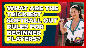 What Are The Trickiest Softball Out Rules For Beginner Players? - Softball Basics and Beyond