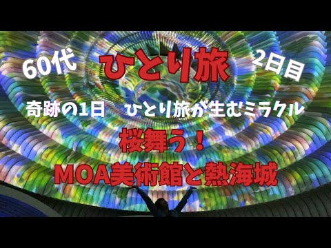 【60代ひとり旅】人生初の列車で熱海旅行！奇跡の1日　ひとり旅が生むミラクル！桜舞う【MOA美術館】と【熱海城】食べ歩き一切なしでも楽しめる最高な旅