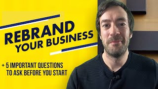 Rebranding Your Business - 5 IMPORTANT questions to ask before getting started