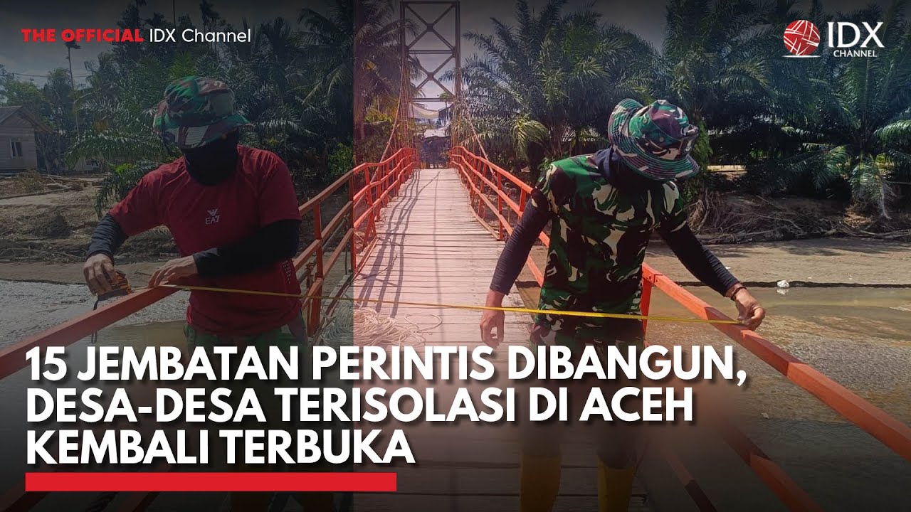15 Jembatan Perintis Dibangun, Desa-desa Terisolasi di Aceh Kembali Terbuka | IDXC UPDATE