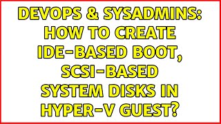 DevOps & SysAdmins: How to create IDE-based boot, SCSI-based system disks in Hyper-V Guest? Net Worth