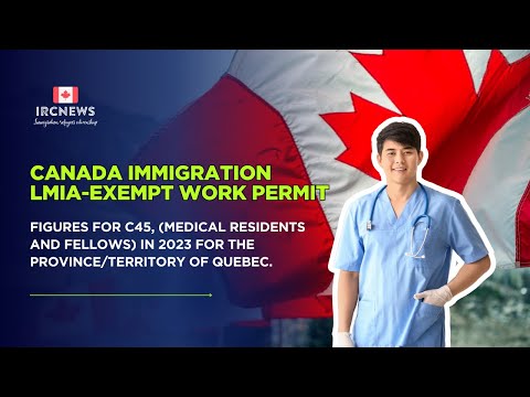 Canada 2023: C45 LMIA‑Exempt Work Permits in Quebec (Medical Residents & Fellows)
