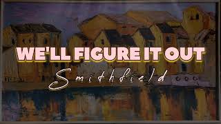 Smithfield - We'll Figure It Out (Lyrics)