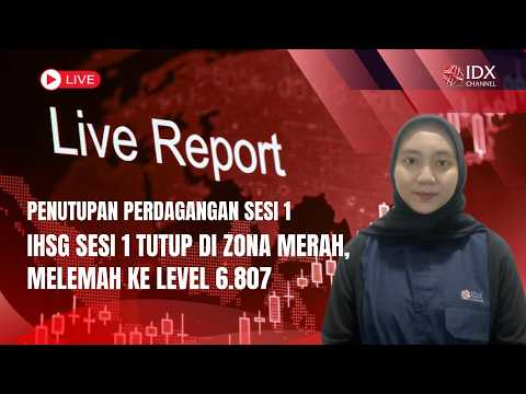 IHSG SESI 1 TUTUP DI ZONA MERAH, MELEMAH KE LEVEL 6.807  | LIVE REPORT