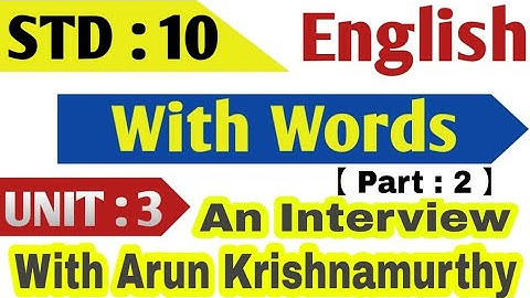 UNIT : 3 AN INTERVIEW WITH ARUN KRISHNAMURTHY / PART : 2 / STD :10-ENGLISH