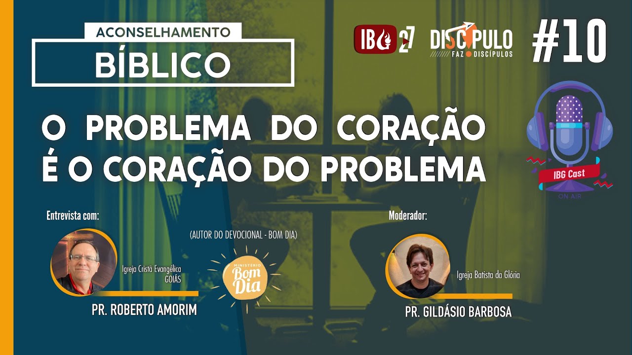 IBGCast | #10 Aconselhamento Bíblico / O problema do coração com Pr. Roberto Amorim // 20.11.2021