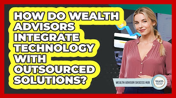 How Do Wealth Advisors Integrate Technology With Outsourced Solutions? - Wealth Advisor Success Hub