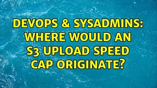 DevOps & SysAdmins: Where would an S3 upload speed cap originate?