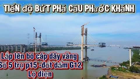 Tiến độ bứt phá cầu Phước Khánh lên bó cáp dây văng số 5 trụ p15-đốt dầm G12 lộ diện