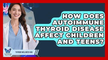 How Does Autoimmune Thyroid Disease Affect Children And Teens? - Thyroid Wellness Hub