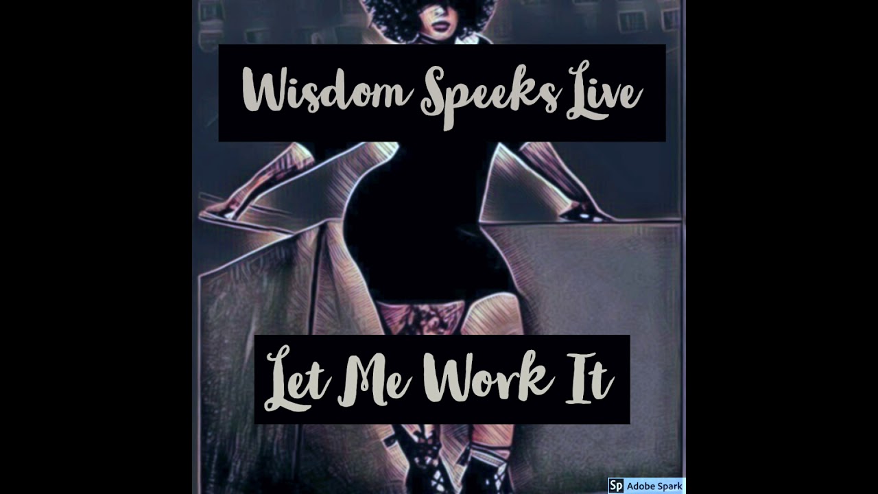 Watch Wisdom Speeks LIVE! "LEMME WORK IT" on YouTube Watch Wisdom Speeks LIVE! "LEMME WORK IT" on YouTube