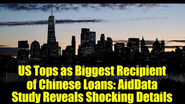 US Tops as Biggest Recipient of Chinese Loans: AidData Study Reveals Shocking Details