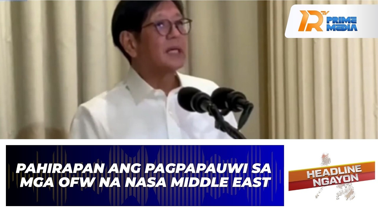 PBBM, aminado na pahirapan ang pagpapauwi sa mga OFW Mula Middle East |Headline Ngayon