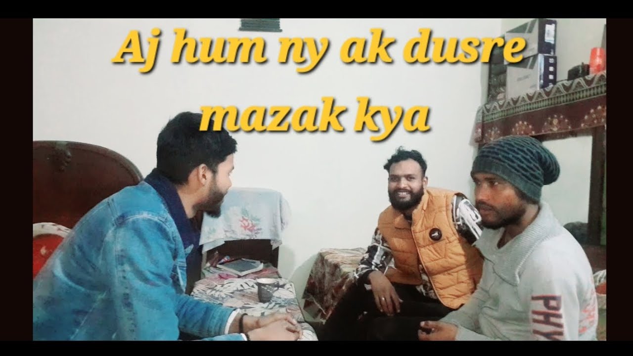 Aj hum ny ak dusre mazak kya or bhai kamran ki bhazo thk ho ghi