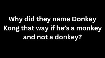 Why is Donkey Kong named that if he's a monkey