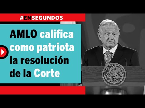 AMLO califica como PATRIOTA la resolución de la Corte | #EnSegundos