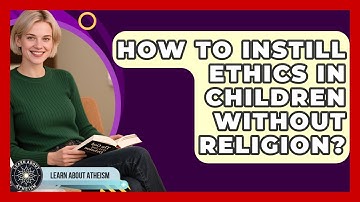 How To Instill Ethics In Children Without Religion? - Learn About Atheism