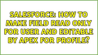 Salesforce: How to make field read only for User and Editable by Apex for Profile (3 Solutions!!)