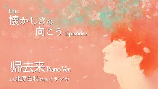 Video thumbnail of "帰去来[Piano Ver.] _ Hue「ヒュ」 | 癒しの歌 | 心にしみる声 | 日本の名曲 |"