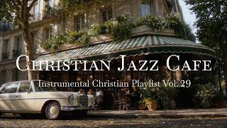 Christian Jazz Cafe Instrumental Music Vol. 29 | Lofi Parisian Summer Study Music for Prayer & Focus