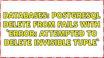 Databases: PostgreSQL DELETE FROM fails with `Error: attempted to delete invisible tuple`