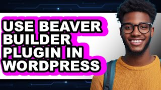 How to Use Beaver Builder Plugin in WordPress - Full Guide