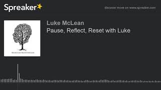Pause, Reflect, Reset with Luke (part 1 of 2)