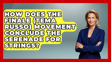 How Does the Finale (Tema Russo) Movement Conclude the Serenade for Strings? - Classical Serenade