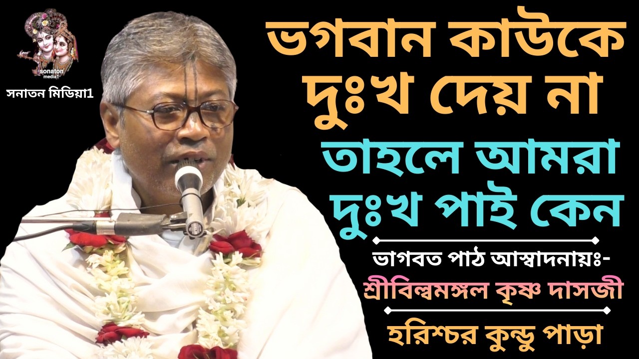 বিষয়ঃ- ভগবান কাউকে দুঃখ দেয় না তাহলে আমরা দুঃখ পাই কেন/ভাগবত প্রবক্তা শ্রীবিল্বমঙ্গল কৃষ্ণ দাসজী।