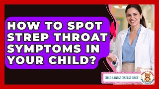 How To Spot Strep Throat Symptoms In Your Child? - Child Illness Disease Guide