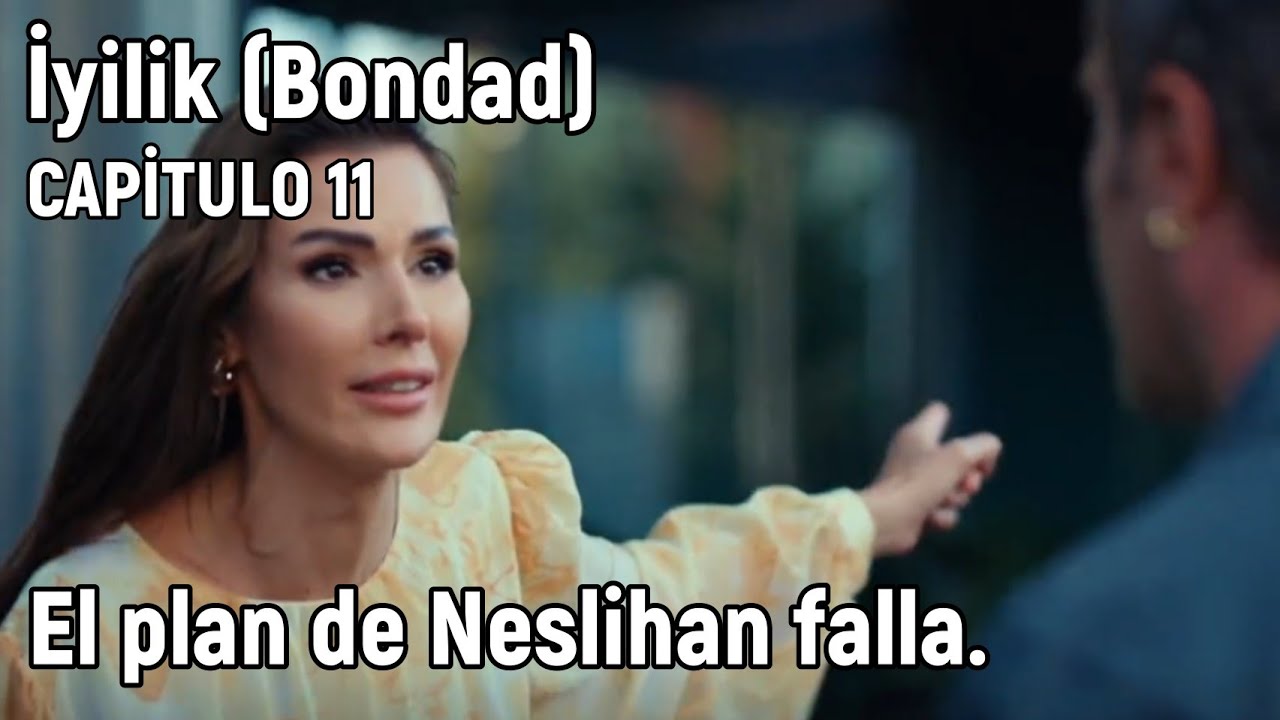 İyilik (Bondad) Capitulo 11 en español - El plan de Neslihan falla ...