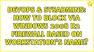 DevOps & SysAdmins: How to block via Windows 2008 R2 firewall based on workstation