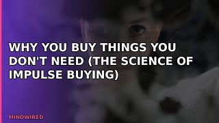 Why You Buy Things You Don't Need (The Science of Impulse Buying)