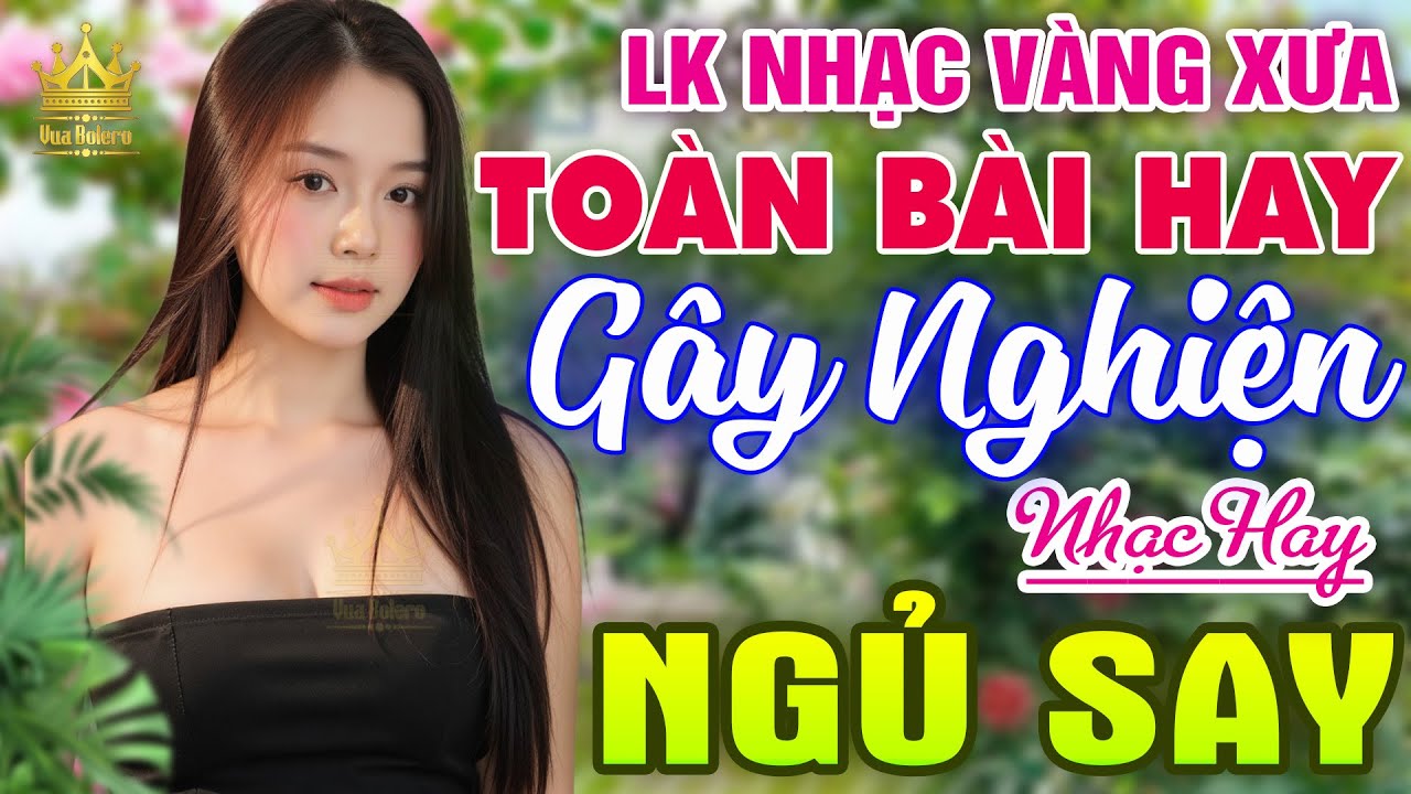 Ca Nhạc Trữ Tình Bolero GÂY NGHIỆN CỰC ÊM TAI - LK Nhạc Vàng Xưa Dễ Nghe Dễ Ngủ HAY NHẤT HIỆN NAY