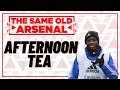 Afternoon Tea | Villarreal vs Arsenal | The Same Old Arsenal Podcast